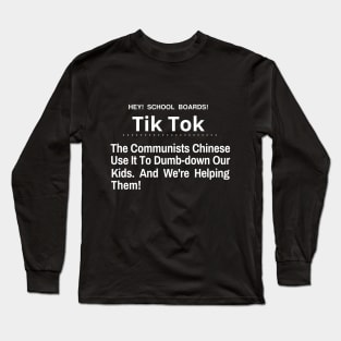 Hey School Boards Tik Tok The Chinese Communist Use it to dumb-down our kids Long Sleeve T-Shirt